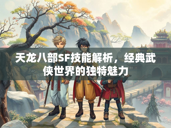 天龙八部SF技能解析，经典武侠世界的独特魅力  第4张