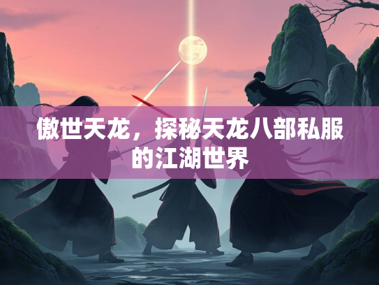 傲世天龙，探秘天龙八部私服的江湖世界