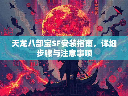 天龙八部宝SF安装指南，详细步骤与注意事项