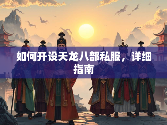 如何开设天龙八部私服，详细指南