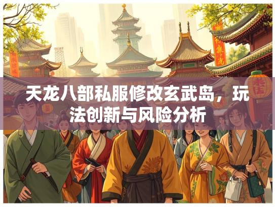 天龙八部私服修改玄武岛，玩法创新与风险分析  第3张