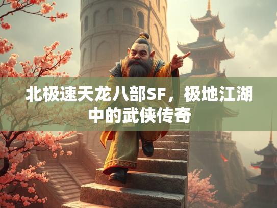 北极速天龙八部SF，极地江湖中的武侠传奇