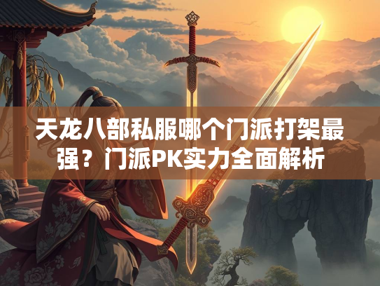 天龙八部私服哪个门派打架最强？门派PK实力全面解析  第5张