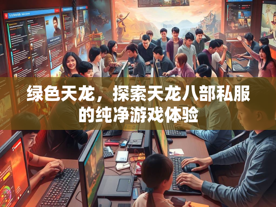 绿色天龙，探索天龙八部私服的纯净游戏体验