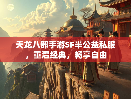 天龙八部手游SF半公益私服，重温经典，畅享自由