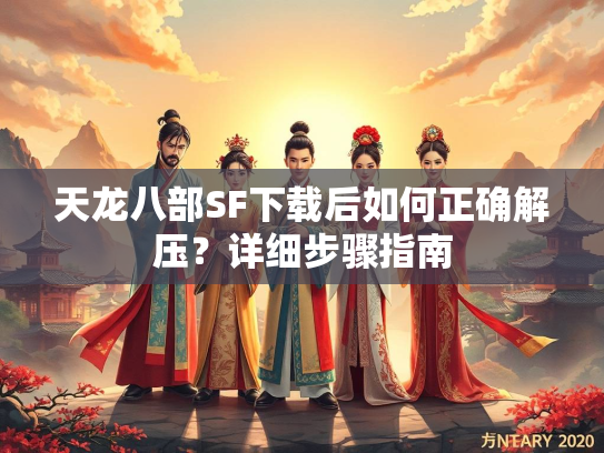 天龙八部SF下载后如何正确解压？详细步骤指南