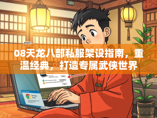 08天龙八部私服架设指南，重温经典，打造专属武侠世界  第3张