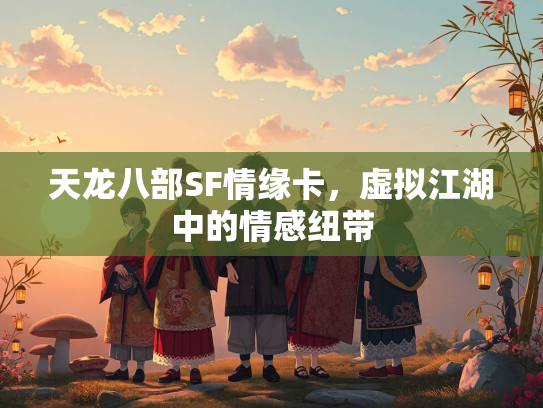 天龙八部SF情缘卡，虚拟江湖中的情感纽带