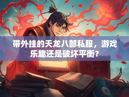 带外挂的天龙八部私服，游戏乐趣还是破坏平衡？