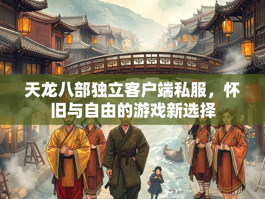 天龙八部独立客户端私服，怀旧与自由的游戏新选择  第1张