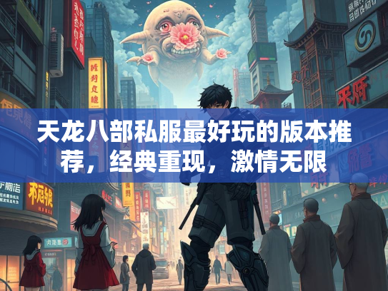 天龙八部私服最好玩的版本推荐，经典重现，激情无限