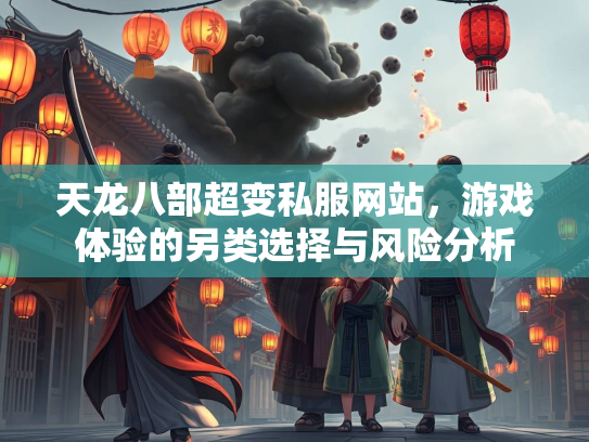 天龙八部超变私服网站，游戏体验的另类选择与风险分析  第3张