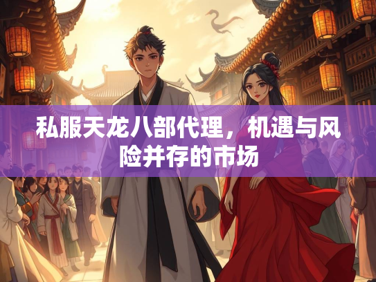 私服天龙八部代理，机遇与风险并存的市场
