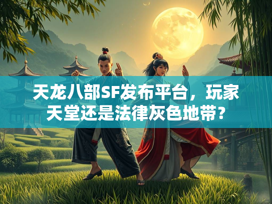 天龙八部SF发布平台，玩家天堂还是法律灰色地带？  第3张