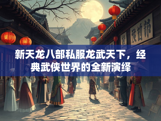 新天龙八部私服龙武天下，经典武侠世界的全新演绎  第3张