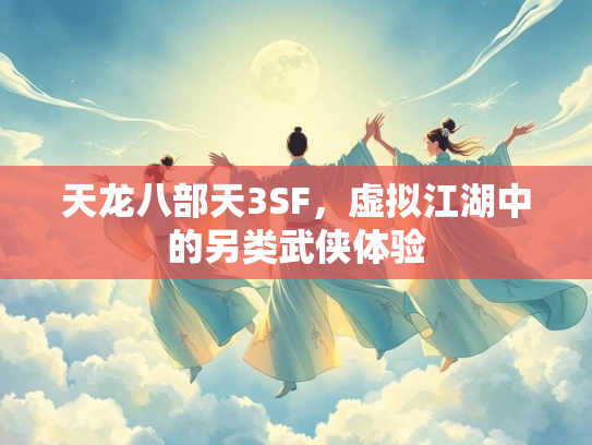 天龙八部天3SF，虚拟江湖中的另类武侠体验  第2张
