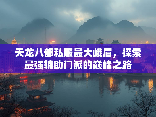 天龙八部私服最大峨眉，探索最强辅助门派的巅峰之路  第1张