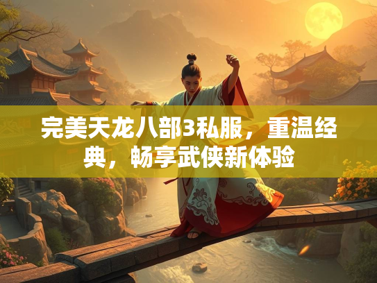 完美天龙八部3私服，重温经典，畅享武侠新体验