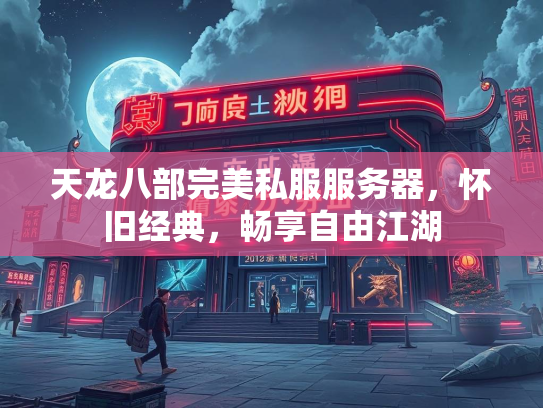 天龙八部完美私服服务器，怀旧经典，畅享自由江湖  第3张