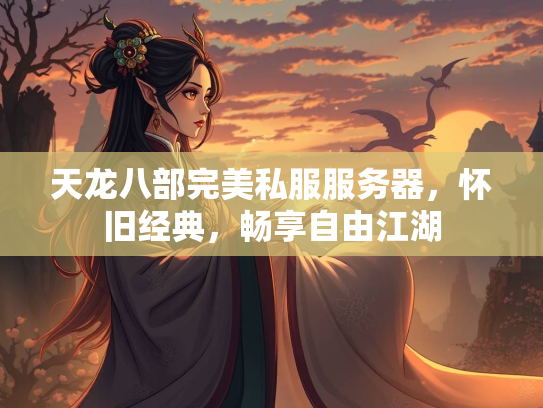 天龙八部完美私服服务器，怀旧经典，畅享自由江湖  第1张