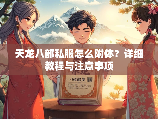 天龙八部私服怎么附体？详细教程与注意事项  第2张