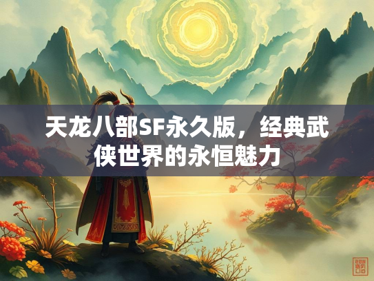 天龙八部SF永久版，经典武侠世界的永恒魅力