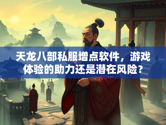 天龙八部私服增点软件，游戏体验的助力还是潜在风险？