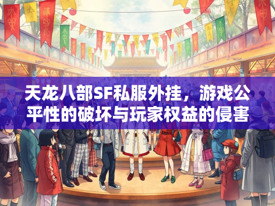 天龙八部SF私服外挂，游戏公平性的破坏与玩家权益的侵害  第3张