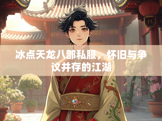 冰点天龙八部私服，怀旧与争议并存的江湖