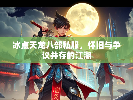 冰点天龙八部私服，怀旧与争议并存的江湖