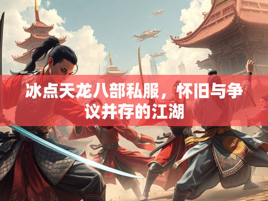 冰点天龙八部私服，怀旧与争议并存的江湖