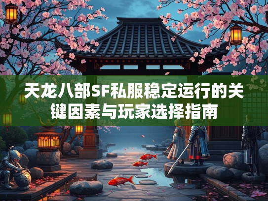 天龙八部SF私服稳定运行的关键因素与玩家选择指南  第2张