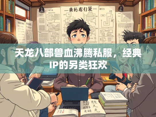 天龙八部兽血沸腾私服，经典IP的另类狂欢