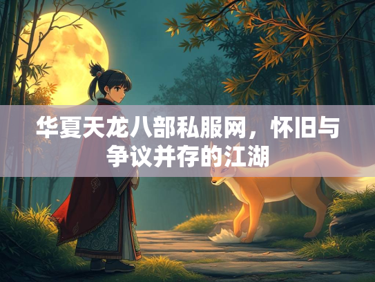 华夏天龙八部私服网，怀旧与争议并存的江湖  第1张