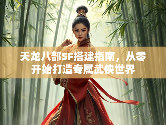 天龙八部SF搭建指南，从零开始打造专属武侠世界
