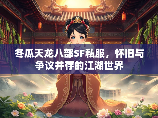 冬瓜天龙八部SF私服，怀旧与争议并存的江湖世界