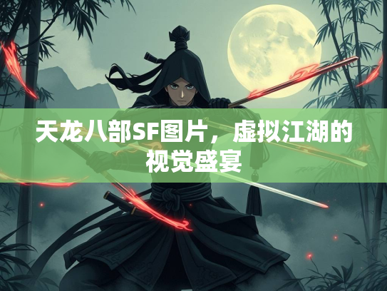 天龙八部SF图片，虚拟江湖的视觉盛宴