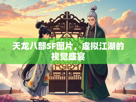 天龙八部SF图片，虚拟江湖的视觉盛宴