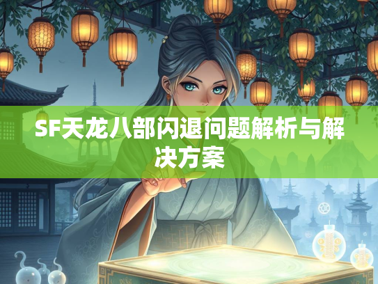 SF天龙八部闪退问题解析与解决方案