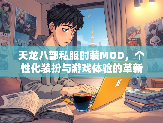 天龙八部私服时装MOD，个性化装扮与游戏体验的革新