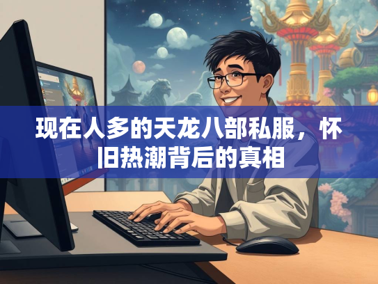 现在人多的天龙八部私服，怀旧热潮背后的真相