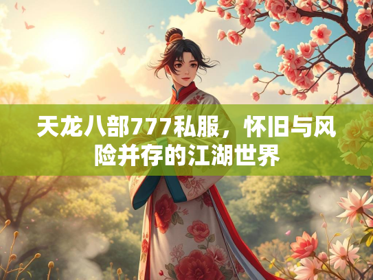 天龙八部777私服，怀旧与风险并存的江湖世界