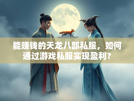 能赚钱的天龙八部私服，如何通过游戏私服实现盈利？