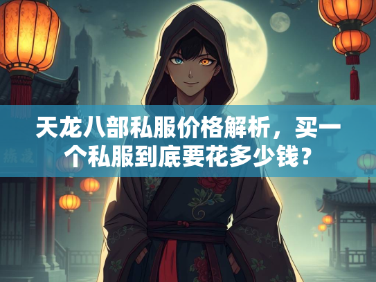 天龙八部私服价格解析，买一个私服到底要花多少钱？