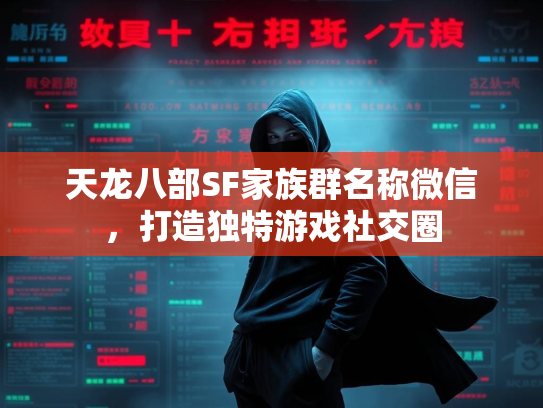 天龙八部SF家族群名称微信，打造独特游戏社交圈