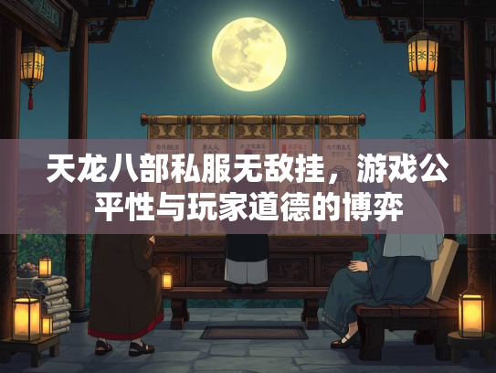 天龙八部私服无敌挂，游戏公平性与玩家道德的博弈