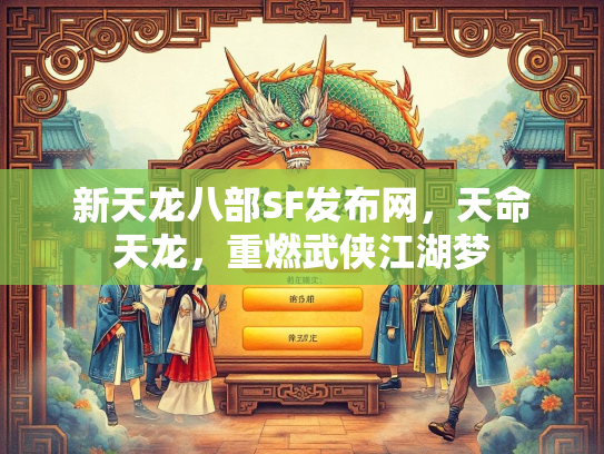 新天龙八部SF发布网，天命天龙，重燃武侠江湖梦