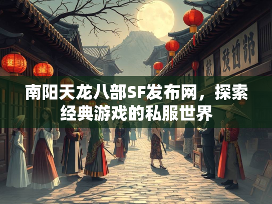 南阳天龙八部SF发布网，探索经典游戏的私服世界