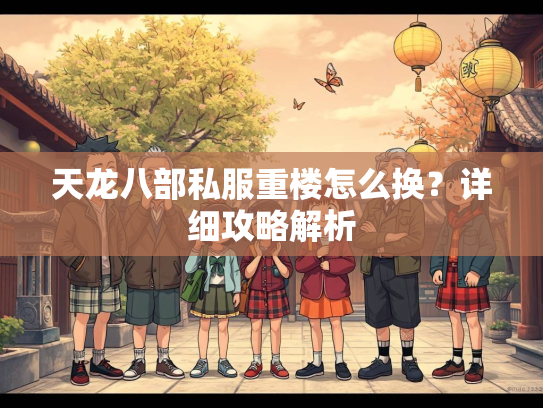 天龙八部私服重楼怎么换？详细攻略解析
