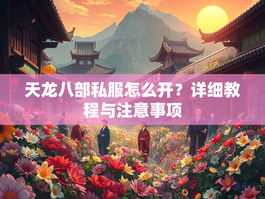 天龙八部私服怎么开？详细教程与注意事项